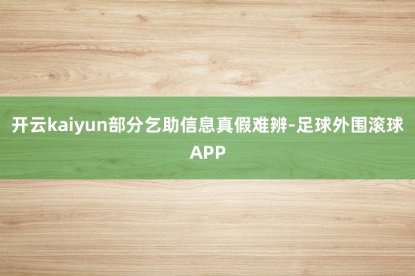 开云kaiyun部分乞助信息真假难辨-足球外围滚球APP