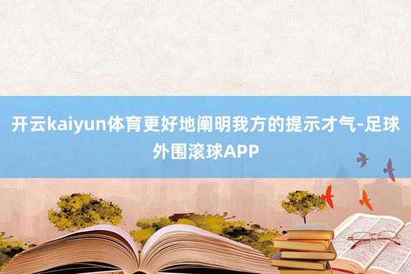 开云kaiyun体育更好地阐明我方的提示才气-足球外围滚球APP