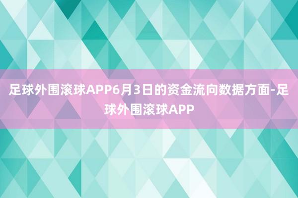 足球外围滚球APP6月3日的资金流向数据方面-足球外围滚球APP