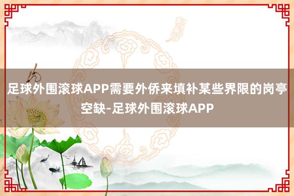 足球外围滚球APP需要外侨来填补某些界限的岗亭空缺-足球外围滚球APP