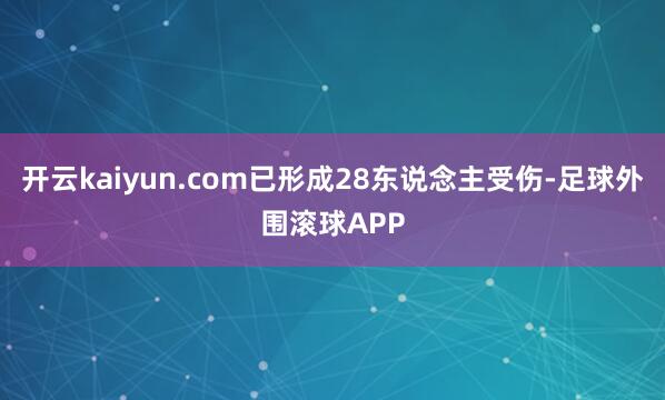 开云kaiyun.com已形成28东说念主受伤-足球外围滚球APP